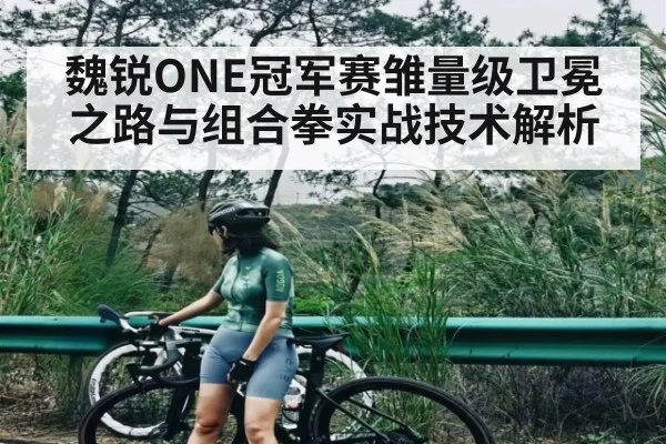 魏锐ONE冠军赛雏量级卫冕之路与组合拳实战技术解析